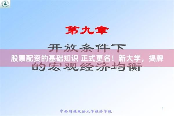 股票配资的基础知识 正式更名！新大学，揭牌