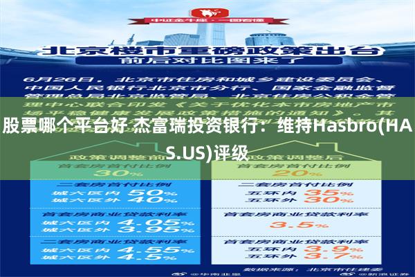 股票哪个平台好 杰富瑞投资银行：维持Hasbro(HAS.US)评级