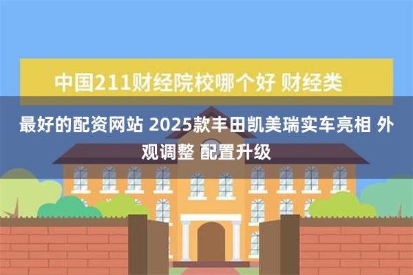 最好的配资网站 2025款丰田凯美瑞实车亮相 外观调整 配置升级